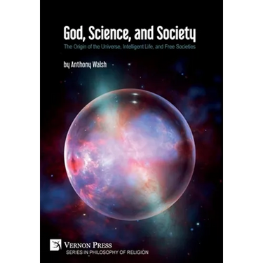 God, Science, and Society: The Origin of the Universe, Intelligent Life, and Free Societies
