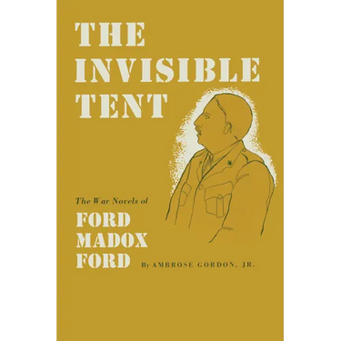 The Invisible Tent: The War Novels of Ford Madox Ford