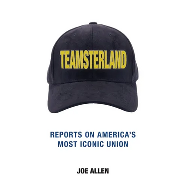 Teamsterland: Reports on America's Most Iconic Union: Reports