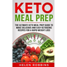 Keto Meal Prep: The Ultimate Keto Meal Prep Guide To Make Delicious And Easy Ketogenic Recipes For A Rapid Weight Loss