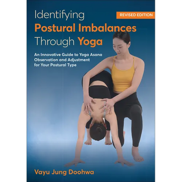 Identifying Postural Imbalances Through Yoga: An Innovative Guide to Yoga Asana Observation and Adjustment for Your Postural Type