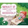 What if I Didn't Have to go to School?