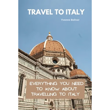 Travel To Italy: Everything You Need To Know About Travelling To Italy