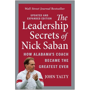 The Leadership Secrets of Nick Saban, Updated and Expanded: How Alabama's Coach Became the Greatest Ever