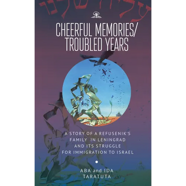 Cheerful Memories/Troubled Years: A Story of a Refusenik's Family in Leningrad and Its Struggle for Immigration to Israel