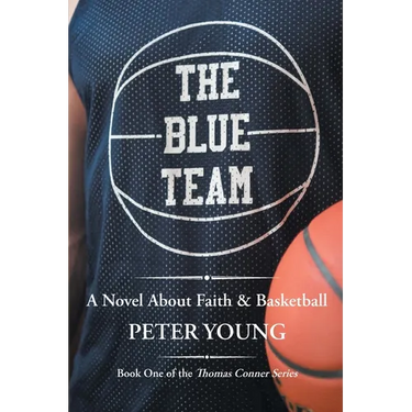 The Blue Team: A Novel About Faith & Basketball