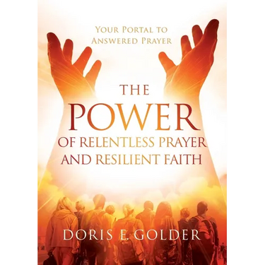 The Power of Relentless Prayer and Resilient Faith: Your Portal to Answered Prayer
