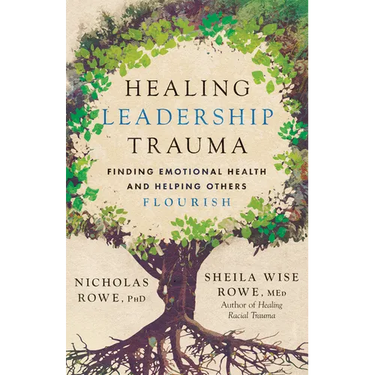 Healing Leadership Trauma: Finding Emotional Health and Helping Others Flourish