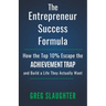 The Entrepreneur Success Formula: How the Top 10% Escape the Achievement Trap and Build a Life They Actually Want
