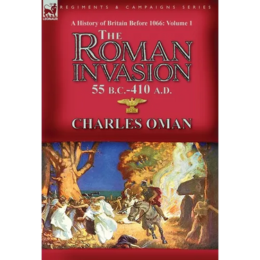 A History of Britain Before 1066-Volume 1: the Roman Invasion 55 B. C.-410 A. D.
