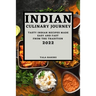 Indian Culinary Journey 2022: Tasty Indian Recipes Made Easy and Fast from the Tradition