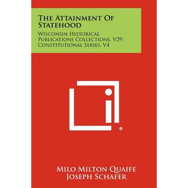 The Attainment of Statehood: Wisconsin Historical Publications Collections, V29, Constitutional Series, V4