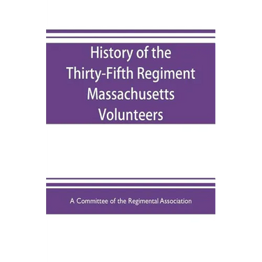 History of the Thirty-Fifth Regiment Massachusetts Volunteers, 1862-1865. With a roster