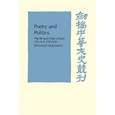 Poetry and Politics: The Life and Works of Juan Chi, A.D. 210 263