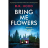 Bring Me Flowers: A gripping serial killer thriller with a shocking twist