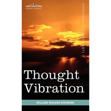 Thought Vibration or the Law of Attraction in the Thought World