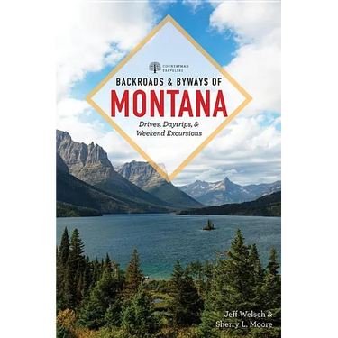 Backroads & Byways of Montana: Drives, Day Trips & Weekend Excursions