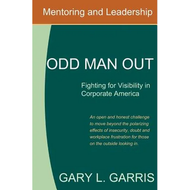 Odd Man Out - Fighting for Visibility in Corporate America: For those on the outside looking in
