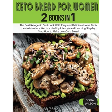 Keto Bread for Women: The Best Ketogenic Cookbook With Easy and Delicious Home Recipes to Introduce You to a Healthy Lifestyle and Learning Step by St