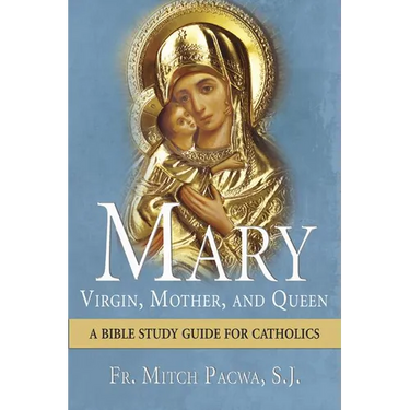 Mary: Virgin, Mother, and Queen: A Bible Study Guide for Catholics