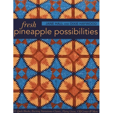 Fresh Pineapple Possibilities: 11 Quilt Blocks, Exciting Variations-Classic, Flying Geese, Off-Center & More