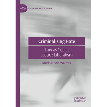 Criminalising Hate: Law as Social Justice Liberalism