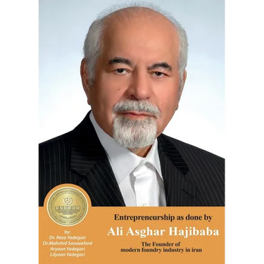 Entrepreneurship as done by Ali Asghar Hajibaba: The Founder of The Founder of the modern foundry industry in iran