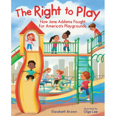 The Right to Play: How Jane Addams Fought for America's Playgrounds
