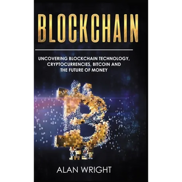 Blockchain - Hardcover Version: Uncovering Blockchain Technology, Cryptocurrencies, Bitcoin and the Future of Money: Blockchain and Cryptocurrency Exp