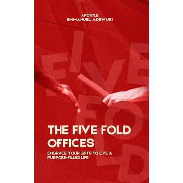 The Five Fold Offices: Embrace Your Gifts to Live a Purpose-Filled Life