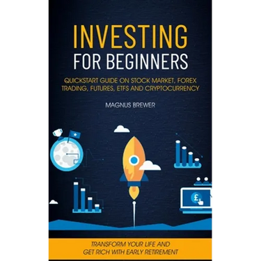 Investing For Beginners: Quickstart Guide On Stock Market, Forex Trading, Futures, Etfs And Cryptocurrency (Transform Your Life And Get Rich With Earl