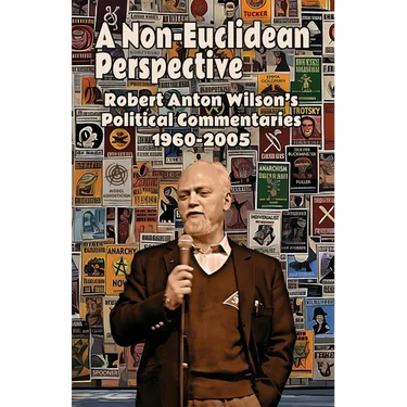 A Non-Euclidean Perspective: Robert Anton Wilson's Political Commentaries 1960-2005