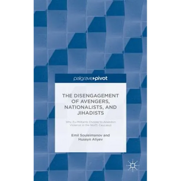 The Individual Disengagement of Avengers, Nationalists, and Jihadists: Why Ex-Militants Choose to Abandon Violence in the North Caucasus