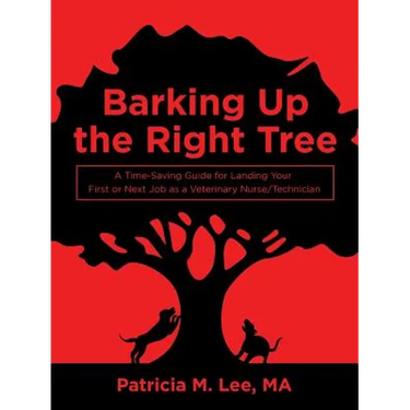 Barking up the Right Tree: A Time-Saving Guide for Landing Your First or Next Job as a Veterinary Nurse/Technician