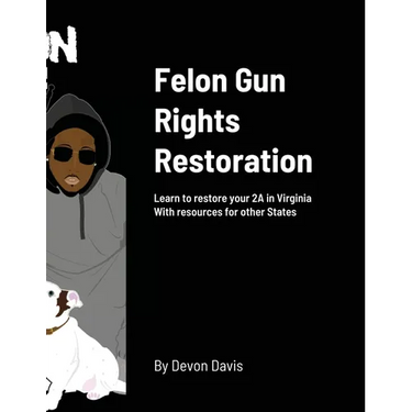 Felon Gun Rights Restoration: Learn to restore your 2A in Virginia With resources for other States