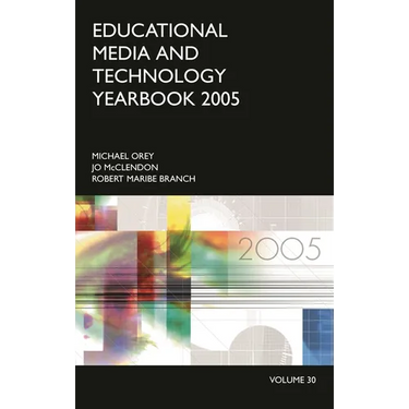 Educational Media and Technology Yearbook 2005: Volume 30