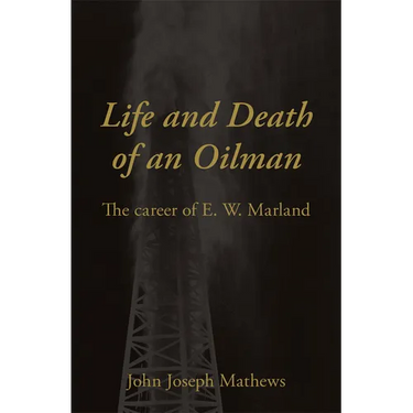 Life and Death of an Oilman: The Career of E. W. Marland