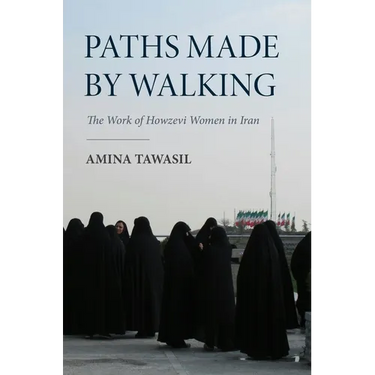 Paths Made by Walking: The Work of Howzevi Women in Iran