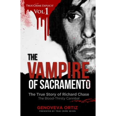 The Vampire of Sacramento: The True Story of Richard Chase The Blood-Thirsty Cannibal