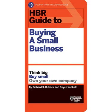 HBR Guide to Buying a Small Business: Think Big, Buy Small, Own Your Own Company
