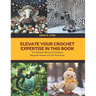 Elevate Your Crochet Expertise in this Book: The Definitive Manual for Designing Amigurumi Animals and Chic Accessories