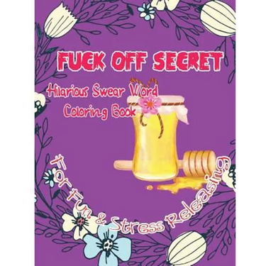 Fuck Off Secret: Hilarious Swear Word Coloring Book For Fun & Stress Releasing