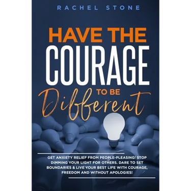 Have The Courage To Be Different: Free yourself & achieve real happiness! Stop seeking approval and live the life you dream about when nobody's watchi