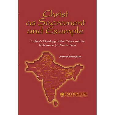 Christ as Sacrament and Example: Luther's Theology of the Cross and its Relevance for South Asia