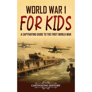 World War 1 for Kids: A Captivating Guide to the First World War