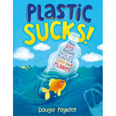 Plastic Sucks!: How You Can Reduce Single-Use Plastic and Save Our Planet