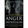 Untangling The Twisted Relationship Of Anger And Depression: Getting To The Source Of Uncontrolled Anger To Contain It