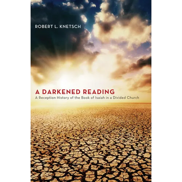 A Darkened Reading: A Reception History of the Book of Isaiah in a Divided Church