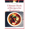 Ultimate Book of Recipes for Beginners: Simple, Easy and Instant Cookbook