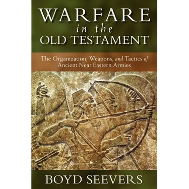 Warfare in the Old Testament: The Organization, Weapons, and Tactics of Ancient Near Eastern Armies